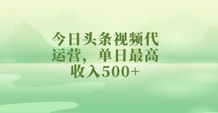 今日头条视频代运营,单日最高收入500+-翌晨科技网
