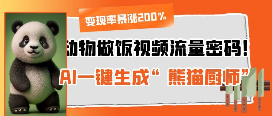动物做饭视频流量密码!AI一键生成“熊猫厨师”,变现率暴涨200%-翌晨科技网