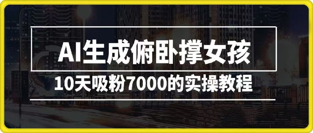 AI生成俯卧撑女孩,10天吸粉7000的实操教程,涨粉轻轻松松-翌晨科技网
