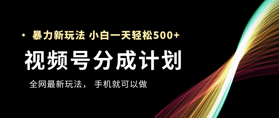 视频号分成计划,全网最暴力玩法,新手一天也能轻松500+-翌晨科技网