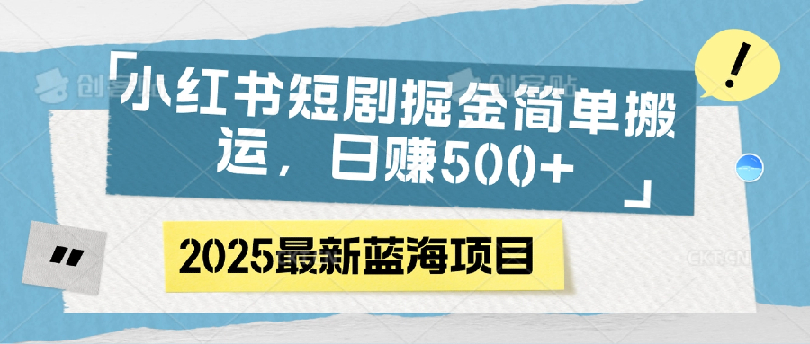 小红书短剧掘金，简单搬运，日赚500+-翌晨科技网