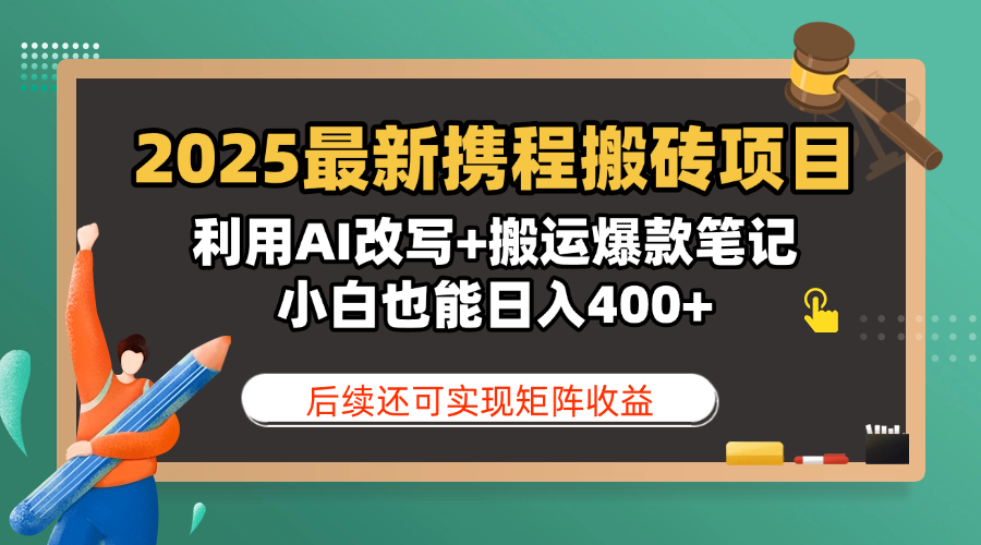 2025最新携程搬砖项目,利用AI改写+搬运爆款笔记,小白也能日入400+,后续还可实现矩阵收益-翌晨科技网