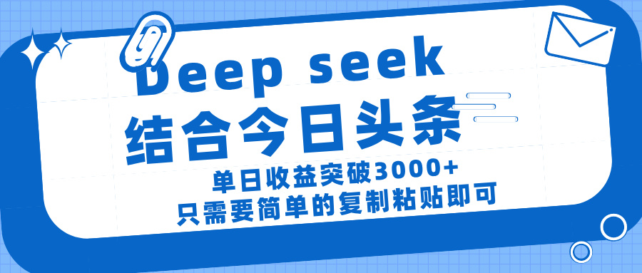 deep seek 结 合今日 头 条, 单 日收 益突破 3000+ , 只需要 简单 的复制粘贴 即可-翌晨科技网