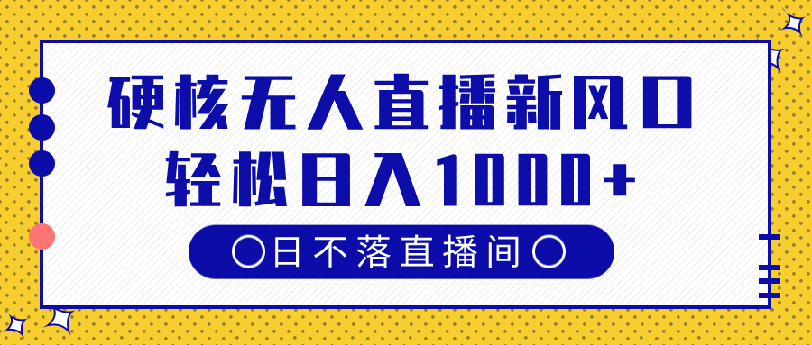 硬核无人直播新风口,日不落直播间,轻松日入1000+-翌晨科技网