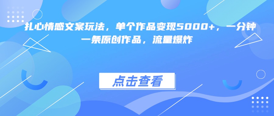 扎心情感文案玩法，单个作品变现5000+，一分钟一条原创作品，流量爆炸-翌晨科技网