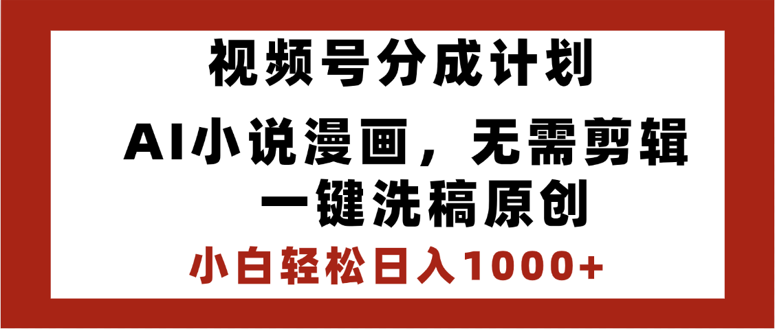 最新视频号分成计划,AI小说漫画,无需剪辑,一键洗稿原创,小白日入1000+,喂饭级教程-翌晨科技网