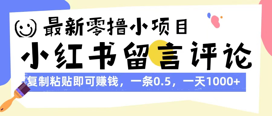 最新零撸小项目，小红书留言评论，复制粘贴即可赚钱，一条0.5，一天1000+-翌晨科技网