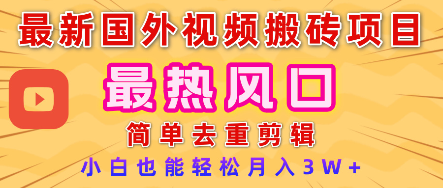 2025最新热门风口,国外视频搬砖项目,简单去重剪辑,小白也能轻松月入3W+-翌晨科技网