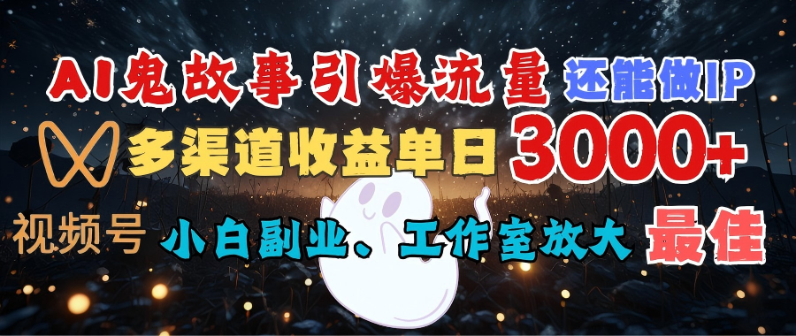 AI鬼故事引爆流量 还能做IP，视频号多渠道收益单日3000+，小白副业、工作室放大的最佳选择-翌晨科技网