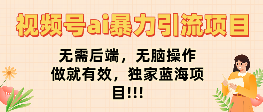 视频号ai暴力引流项目,无需后端,无脑操作,做就有效,独家蓝海项目!!!-翌晨科技网