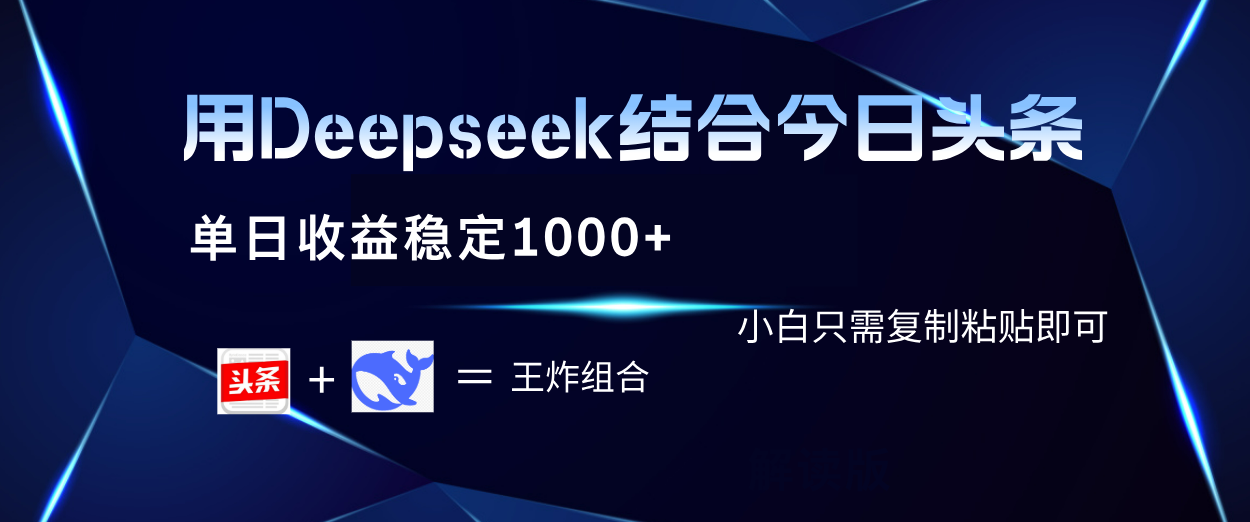 用Deepseek结合今日头条 单日收益稳定1000+ 小白只需复制粘贴即可-翌晨科技网
