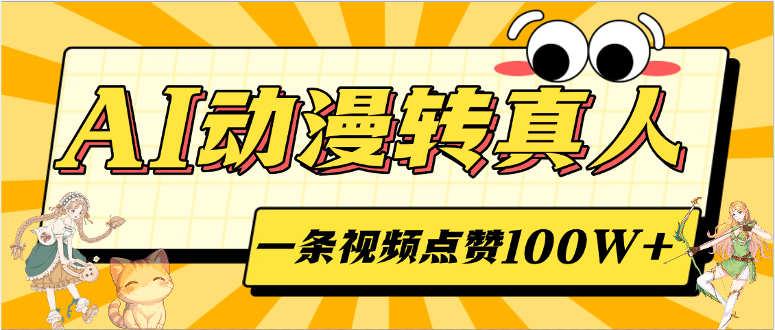AI动漫转真人,一条视频点赞100W+,单日变现2000+-翌晨科技网