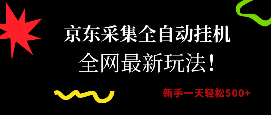 京东采集全自动挂机，全网最新玩法，新手一天轻松500+-翌晨科技网