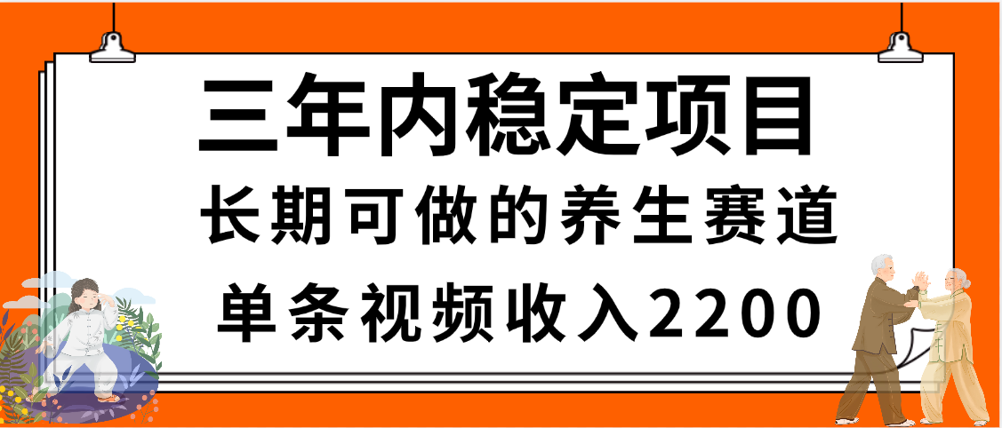 三年内稳定项目,长期可做的养生赛道,单条视频收入2200,新手秒上手-翌晨科技网