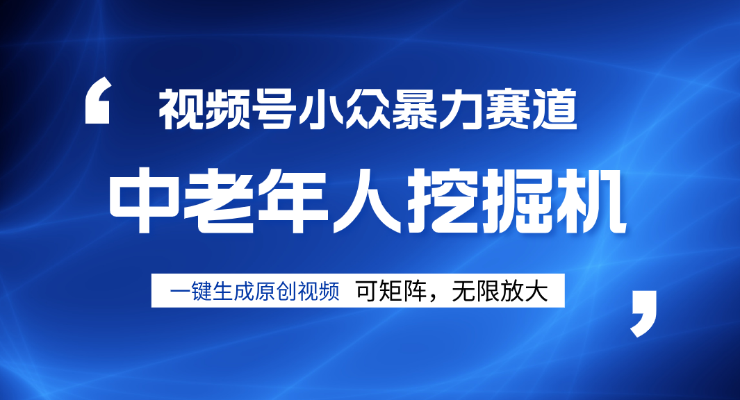 视频号新手逆袭密码！超小众暴力赛道，中老年人深信不疑，原创通过率拉满-翌晨科技网