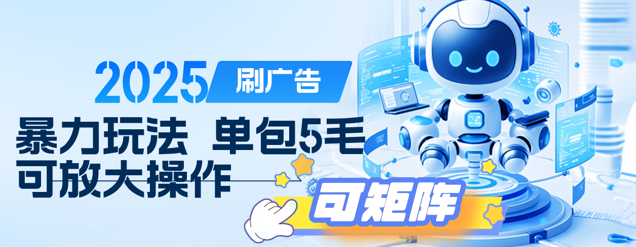 2025年零撸小项目，广告掘金，纯刷广告 每个广告5毛，可以放大矩阵操作-翌晨科技网