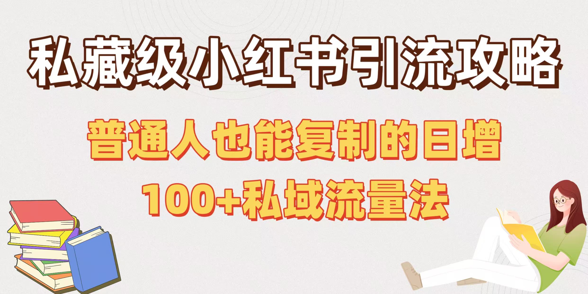 私藏级小红书引流攻略:普通人也能复制的日增100+私域流量法-翌晨科技网