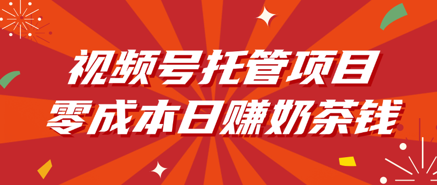 视频号托管项目，零成本日赚奶茶钱-翌晨科技网
