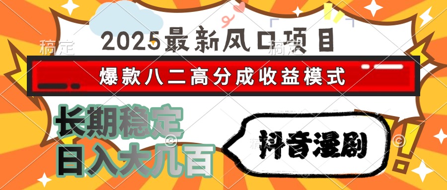 2025最新风口项目 抖音漫剧 爆款八二高分成收益模式 长期稳定日入大几百-翌晨科技网