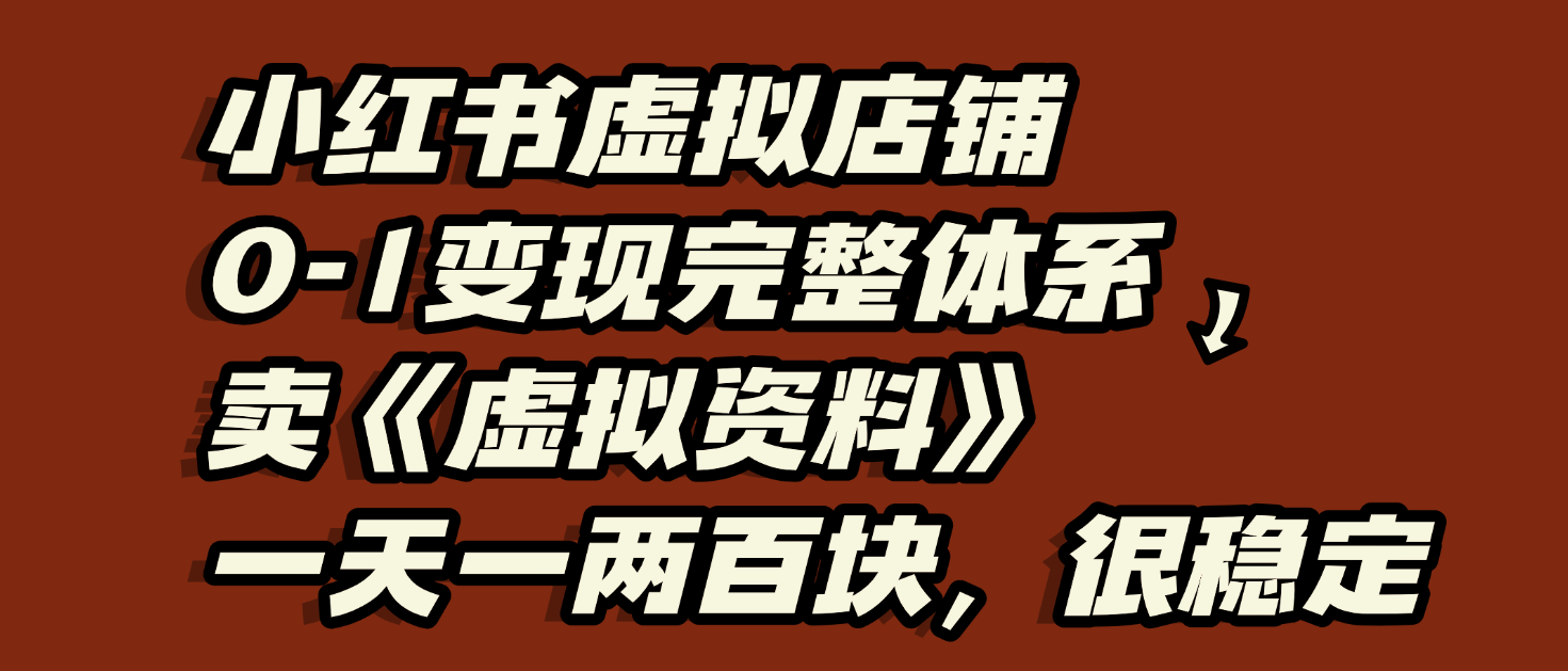 小红书虚拟店铺0-1变现完整体系:虚拟资料,一天一两百块,很稳定-翌晨科技网