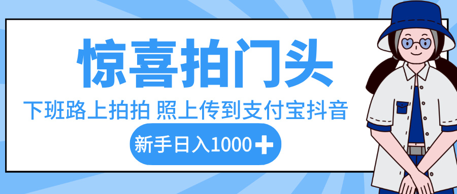 惊喜拍门头,下班路上拍拍照片,上传到支付宝和抖音新手日入 1000+-翌晨科技网