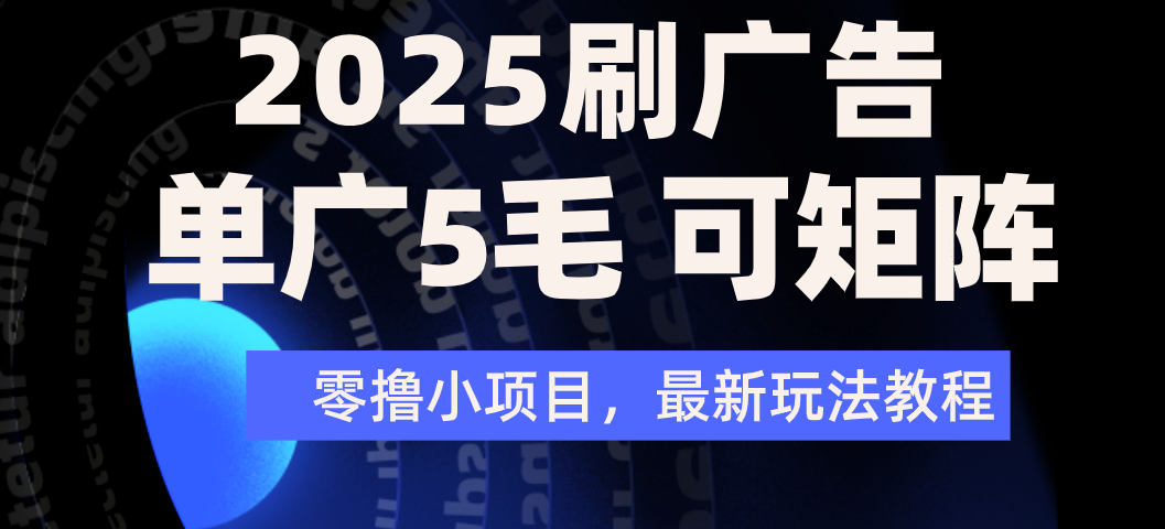 2025年零撸刷广告变现，单广5毛，可矩阵放大操作-翌晨科技网