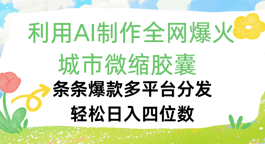 利用Ai制作全网爆火的城市微缩胶囊，条条爆款，多平台分发，轻松日入四位数-翌晨科技网