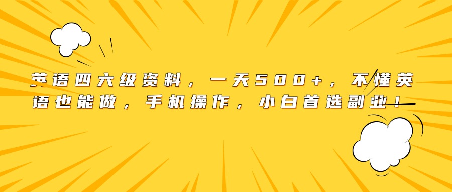 英语四六级资料，一天500+，不懂英语也能做，手机操作，小白首选副业！-翌晨科技网