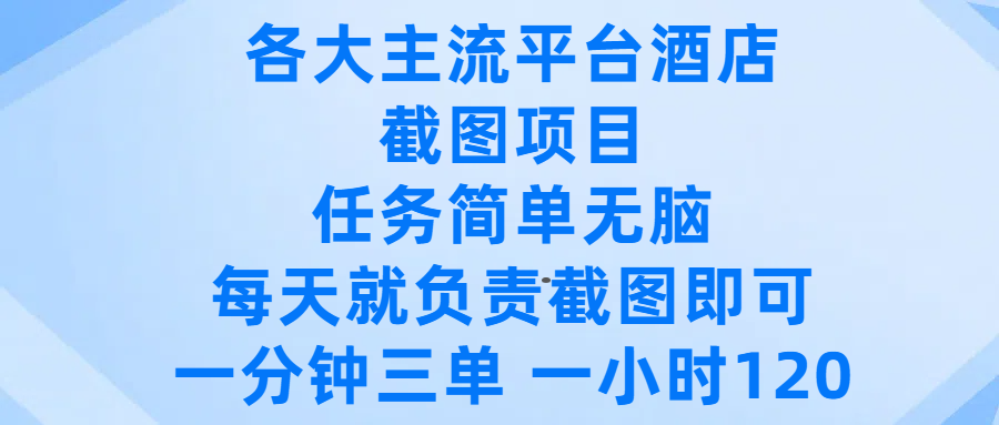 各大主流平台酒店截图项目,任务简单无脑,每天就负责截图即可,一分钟三单 ,一小时可以做120-翌晨科技网