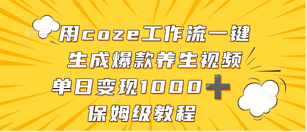 用coze工作流一键生成爆款养生视频，单日变现1000➕，保姆级教程-翌晨科技网