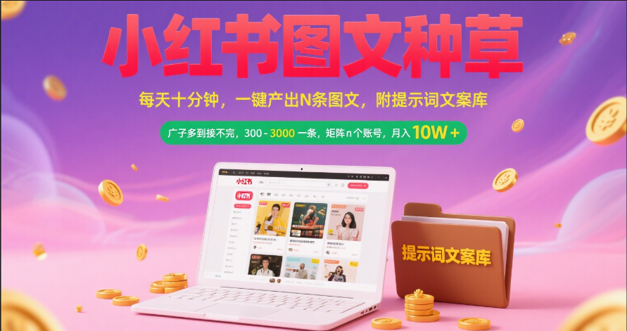 小红书图文种草 每天十分钟 一键产出N条图文 附提示词文案库广子多到接不完 300-3000一条 矩阵n个账号 月入10W+-翌晨科技网