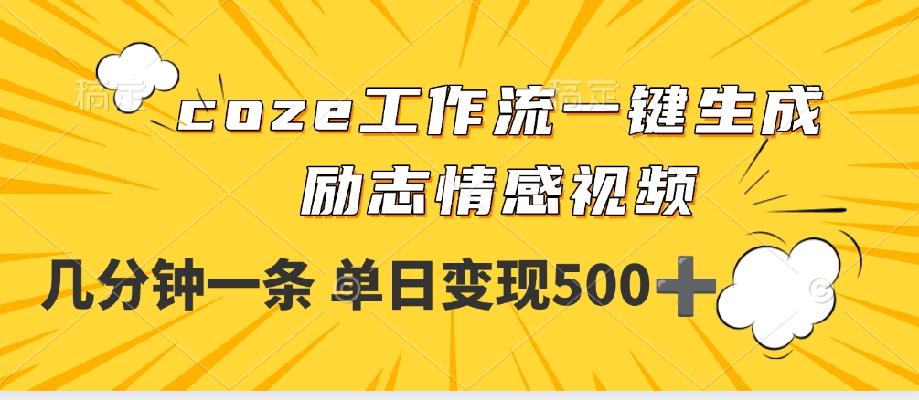 用coze工作流一键生成励志情感视频，几分钟一天，单日变现500+-翌晨科技网