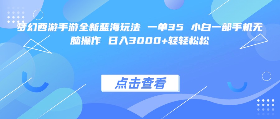 梦幻西游手游全新蓝海玩法 一单35 小白一部手机无脑操作 日入3000+轻轻松松-翌晨科技网