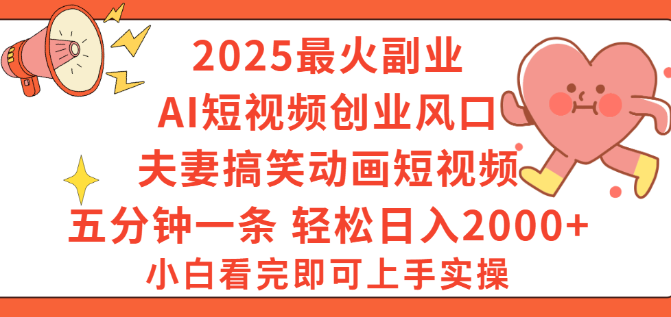 2025最火副业Ai短视频创业风口！夫妻搞笑对话动画短视频，五分钟做一条，矩阵操作，轻松日入 2000+-翌晨科技网