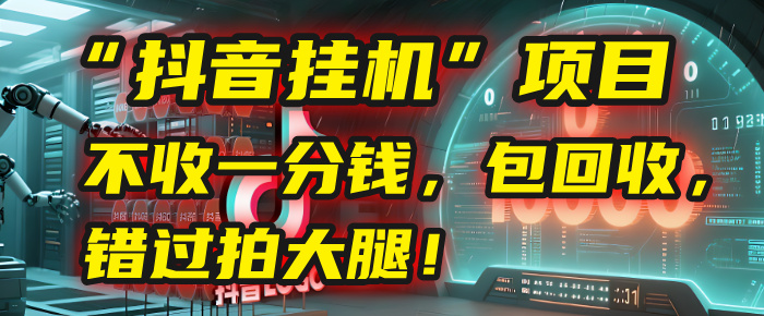 这个“抖音挂机”项目,不收一分钱,还包回收,错过拍大腿!-翌晨科技网