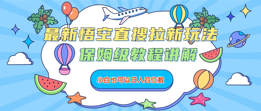 最新悟空直搜拉新玩法，保姆级教程讲解，小白也可以日入四位数-翌晨科技网