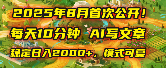 2025年首次公开,每天10分钟,用AI写文章,稳定日入2000+,模式可复制!-翌晨科技网