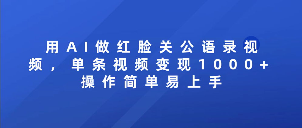 用AI做红脸关公语录视频，单条视频变现1000+ 操作简单易上手-翌晨科技网