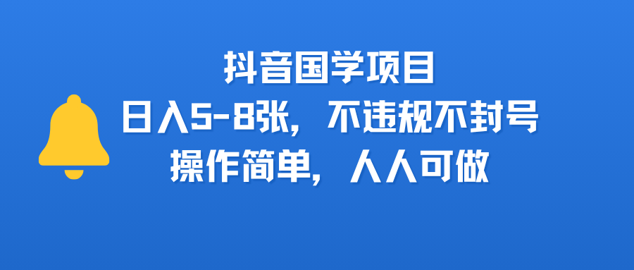 抖音国学项目，日入5-8张，不违规不封号，操作简单，人人可做-翌晨科技网