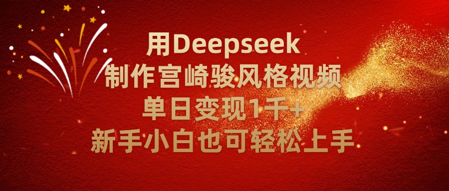 用Deepseek制作宫崎骏风格视频单日变现2千+新手小白也可轻轻松上手-翌晨科技网