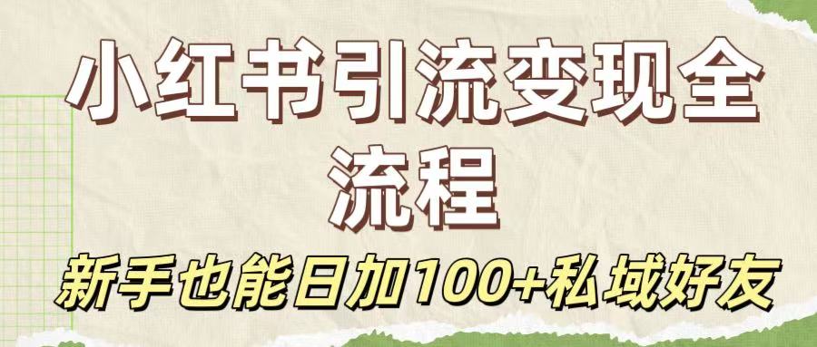 保姆级教程：小红书引流变现全流程，新手也能日加100+私域好友-翌晨科技网