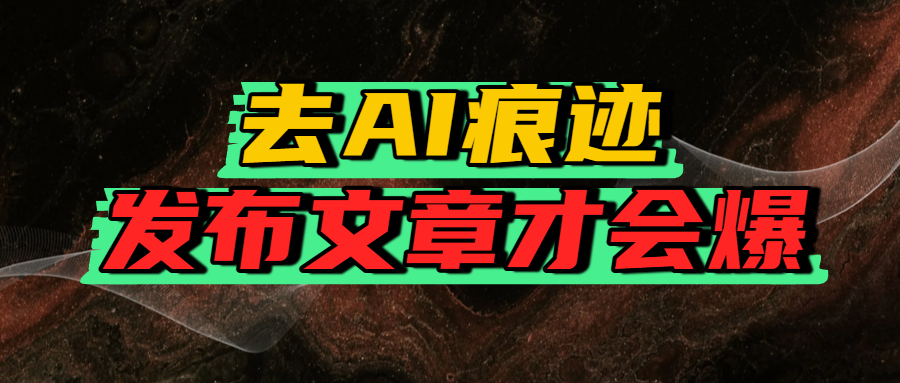 去AI痕迹，发布爆款文章，让你轻松日入好几张-翌晨科技网