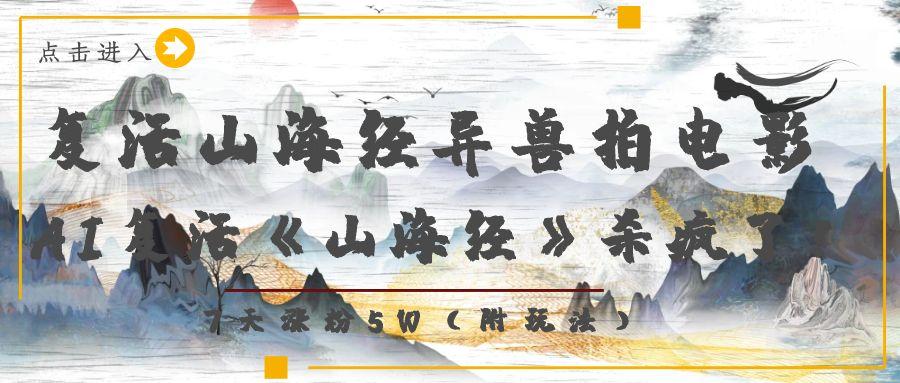 复活山海经异兽拍电影，AI复活《山海经》杀疯了！，7天涨粉5W-翌晨科技网