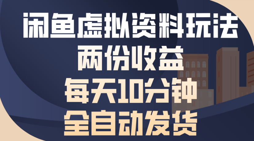 闲鱼虚拟资料玩法两份收益每天5分钟全自动发货日入500-翌晨科技网