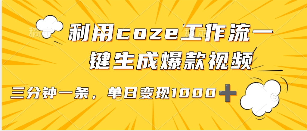 用coze工作流一键生成爆款短视频，三分钟一条，无需人工干预，解放双手，条条爆款，单日变现三位数-翌晨科技网