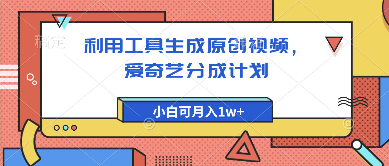 爱奇艺分成计划,利用工具生成原创视频,爱奇艺分成计划,小白可月入1w+-翌晨科技网