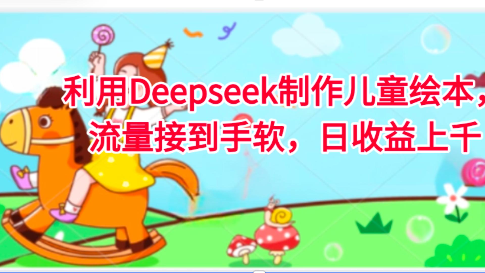 利用Deepseek制作儿童绘本，流量接到手软，日收益上千-翌晨科技网