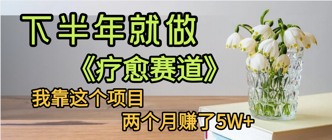 下半年稳赚的赛道，就选【疗愈赛道】，我自己运行这个项目两个月赚了5W+-翌晨科技网