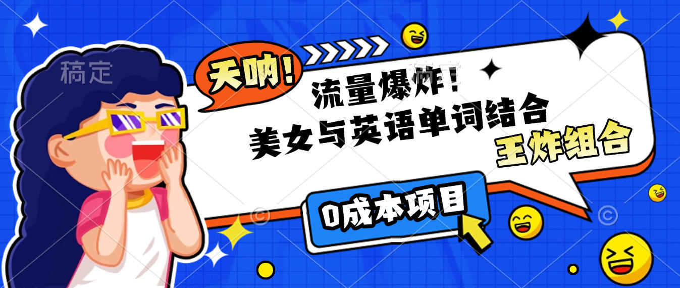 美女与英语单词结合，流量爆炸，王炸组合，0成本项目！-翌晨科技网