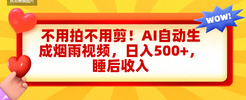 不用拍不用剪！AI自动生成烟雨视频，日入500+，睡后收入-翌晨科技网